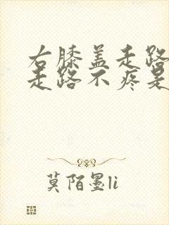右膝盖走路疼不走路不疼是怎么回事