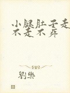 小腿肚子走路疼不走不疼