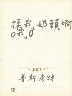 揉我奶头啊cao我0