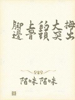 脚上的大拇指旁边骨头突出痛怎么办?