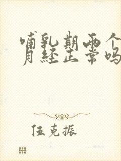 哺乳期两个月来月经正常吗