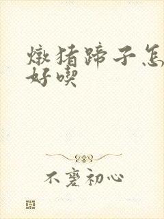 炖猪蹄子怎么炖好吃