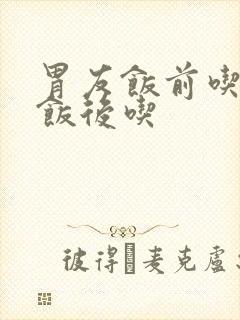 胃友饭前吃还是饭后吃