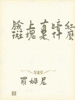 脸上有暗红色的斑块是什么原因
