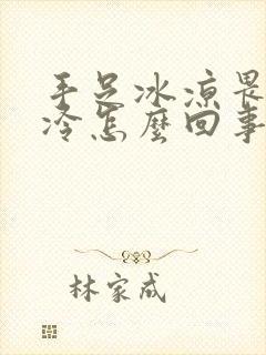 手足冰凉畏寒怕冷怎么回事封面
