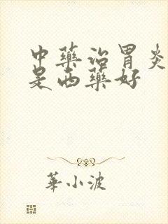 中药治胃炎好还是西药好