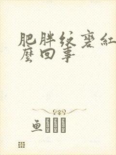 肥胖纹变红是怎么回事