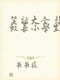 笑话大全 爆笑较长小学生五年级