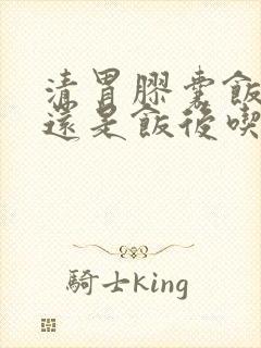清胃胶囊饭前吃还是饭后吃