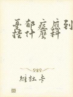 忧郁症应到医院挂什么科