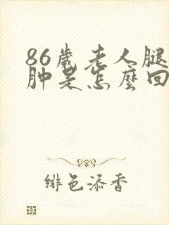 86岁老人腿脚肿是怎么回事
