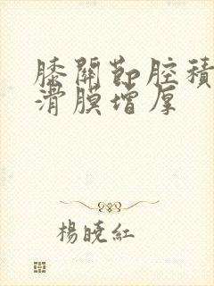 膝关节腔积液并滑膜增厚