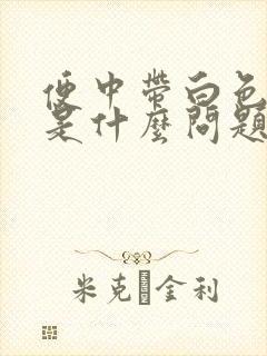 便中带白色粘液是什么问题