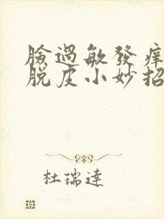 脸过敏发痒发红脱皮小妙招