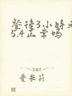 餐后3小时血糖5.4正常吗