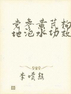 党参黄芪枸杞熟地泡水功效
