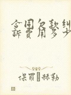 合同欠款纠纷起诉费用多少