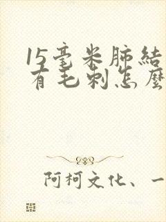 15毫米肺结节有毛刺怎么办封面