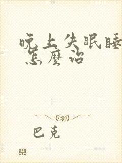 晚上失眠睡不着 怎么治