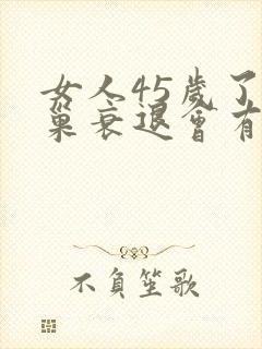 女人45岁了卵巢衰退会有什么症状