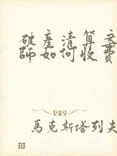 破产清算案件律师如何收费