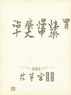 治疗慢性胃炎的十大中药