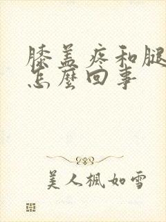 膝盖疼和腿疼是怎么回事