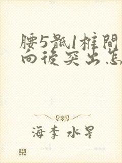 腰5骶1椎间盘向后突出怎么办
