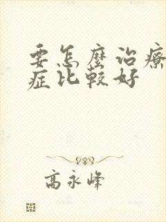 要怎么治疗恐惧症比较好