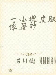 一小块皮肤粗糙像磨砂