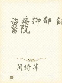 治疗抑郁 的中医院