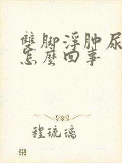 双脚浮肿尿多是怎么回事