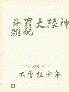 斗罗大陆神界大杂配