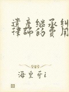 遗产继承纠纷请律师的费用封面