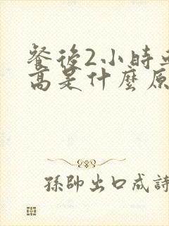 餐后2小时血糖高是什么原因