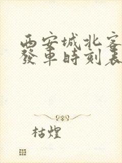 西安城北客运站发车时刻表