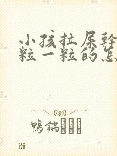 小孩拉屎干硬一粒一粒的怎么办封面