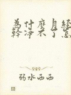 为什么月经一直干净不了怎么回事