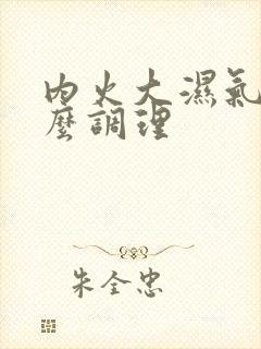 内火大湿气重怎么调理