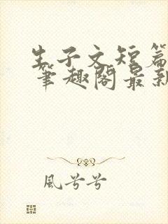 生子文短篇合集 笔趣阁最新章节阅读