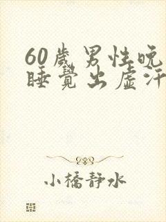 60岁男性晚上睡觉出虚汗什么原因