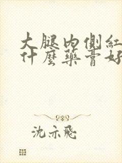 大腿内侧红痒用什么药膏好的快