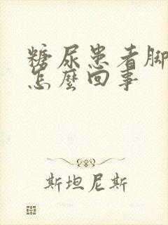 糖尿患者脚浮肿怎么回事