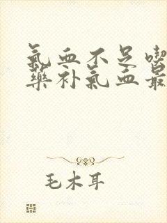 气血不足吃什么药补气血最快