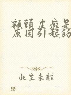 额头皮癣是什么原因引起的