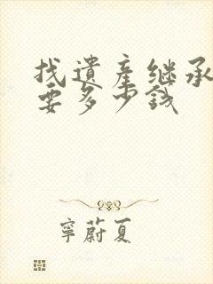 找遗产继承律师要多少钱