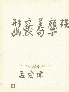 形容美颜强大的幽默句子