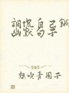 调侃自己饿了的幽默句子