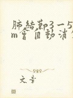 肺结节3一5mm会自动消失吗