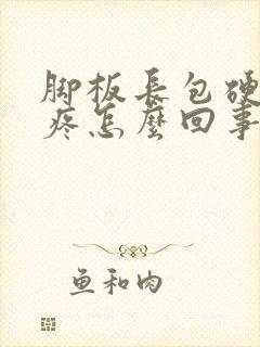 脚板长包硬硬的疼怎么回事